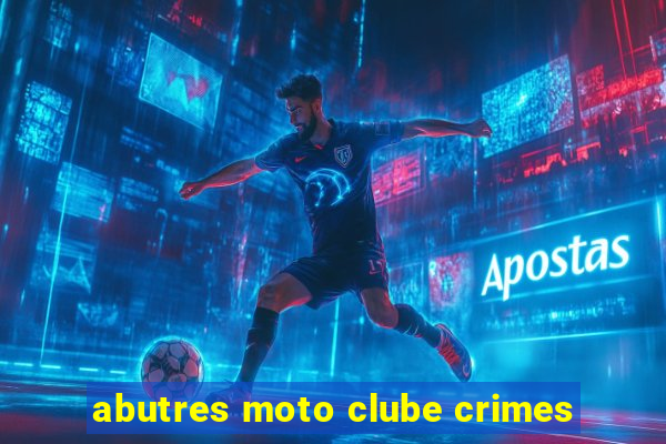 abutres moto clube crimes